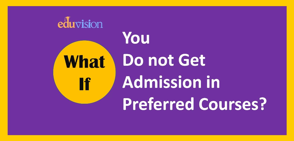 What if you do not get admission in your preferred courses?